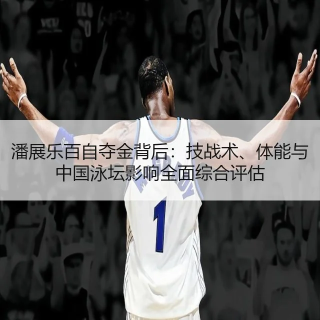 潘展乐百自夺金背后：技战术、体能与中国泳坛影响全面综合评估